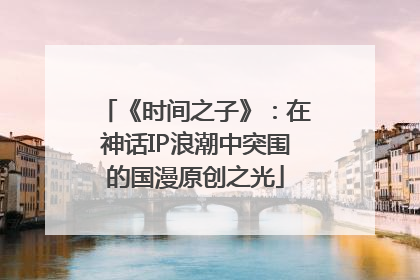 《时间之子》：在神话IP浪潮中突围的国漫原创之光