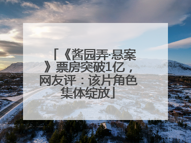 《酱园弄·悬案》票房突破1亿，网友评：该片角色集体绽放