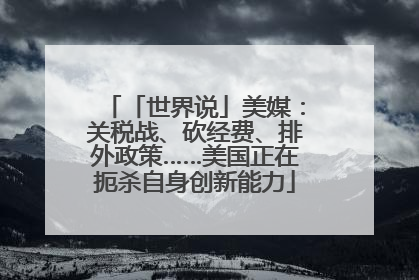 「世界说」美媒：关税战、砍经费、排外政策……美国正在扼杀自身创新能力