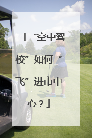“空中驾校”如何“飞”进市中心？