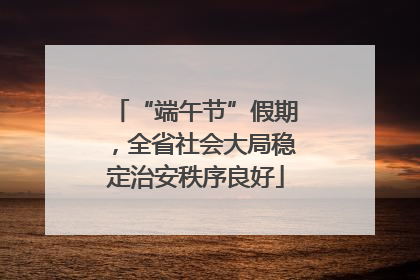 “端午节”假期，全省社会大局稳定治安秩序良好