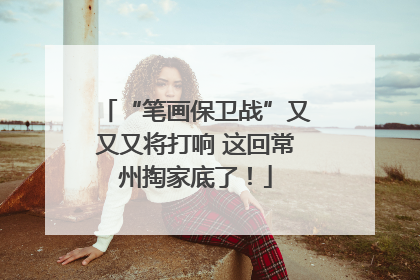 “笔画保卫战”又又又将打响 这回常州掏家底了!