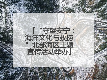 “守望安宁：海洋文化与救捞”北部海区主题宣传活动举办