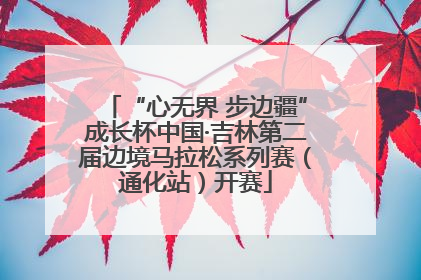 “心无界 步边疆”成长杯中国·吉林第二届边境马拉松系列赛（通化站）开赛