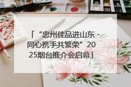 “忠州佳品进山东・同心携手共繁荣”2025烟台推介会启幕