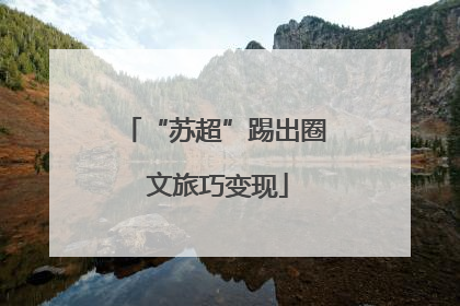 “苏超”踢出圈 文旅巧变现
