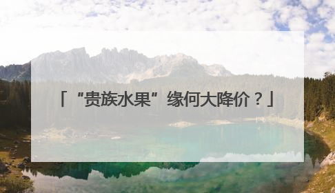 “贵族水果”缘何大降价？