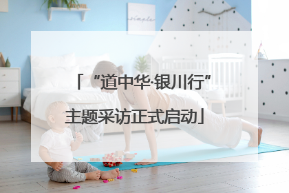 “道中华·银川行”主题采访正式启动