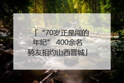 “70岁正是闯的年纪” 400余名骑友相约山西晋城