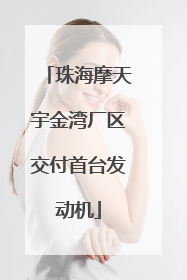 珠海摩天宇金湾厂区交付首台发动机