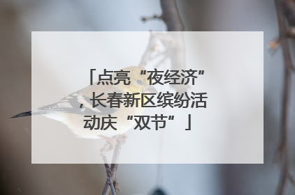 点亮“夜经济”，长春新区缤纷活动庆“双节”