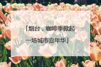 烟台，咖啡季掀起一场城市嘉年华