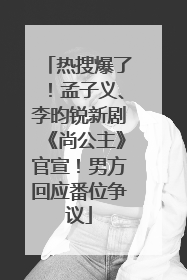 热搜爆了！孟子义、李昀锐新剧《尚公主》官宣！男方回应番位争议