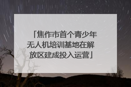 焦作市首个青少年无人机培训基地在解放区建成投入运营