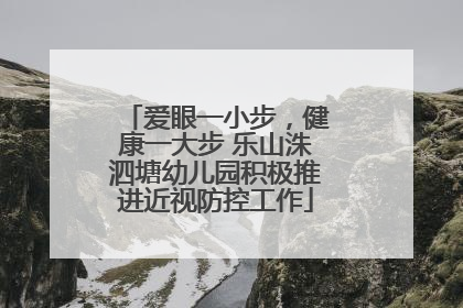 爱眼一小步，健康一大步 乐山洙泗塘幼儿园积极推进近视防控工作