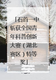 石首一中斩获全国青年科普创新大赛（湖北赛区）特等奖