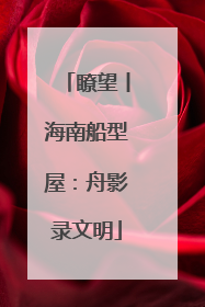 瞭望丨海南船型屋：舟影录文明