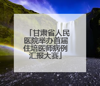 甘肃省人民医院举办首届住培医师病例汇报大赛