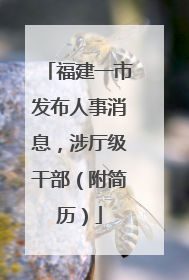 福建一市发布人事消息，涉厅级干部（附简历）
