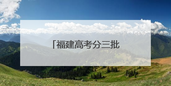福建高考分三批结束！刚刚，第一批，出来了！
