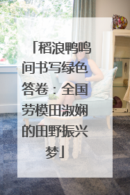 稻浪鸭鸣间书写绿色答卷：全国劳模田淑娴的田野振兴梦
