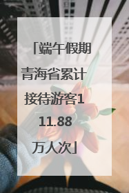端午假期青海省累计接待游客111.88万人次