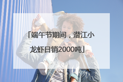 端午节期间，潜江小龙虾日销2000吨