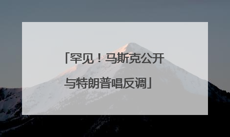 罕见！马斯克公开与特朗普唱反调