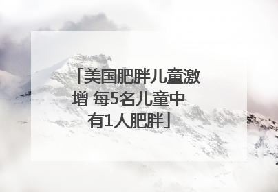 美国肥胖儿童激增 每5名儿童中有1人肥胖