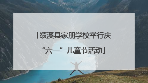 绩溪县家朋学校举行庆“六一”儿童节活动