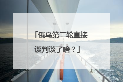 俄乌第二轮直接谈判谈了啥？