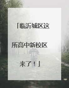 临沂城区这所高中新校区来了！