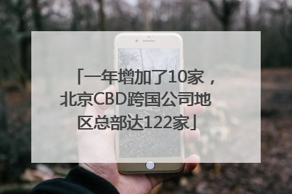 一年增加了10家，北京CBD跨国公司地区总部达122家