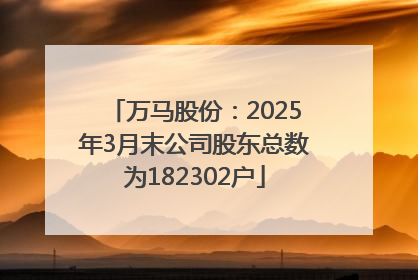 万马股份：2025年3月末公司股东总数为182302户