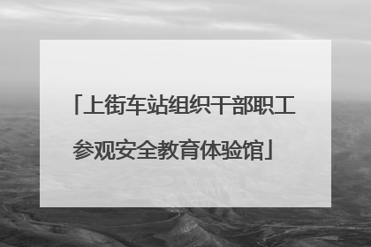 上街车站组织干部职工参观安全教育体验馆