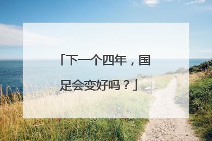下一个四年，国足会变好吗？