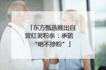 东方甄选推出自营红薯粉条：承诺“绝不掺粉”