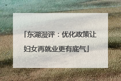 东湖漫评：优化政策让妇女再就业更有底气