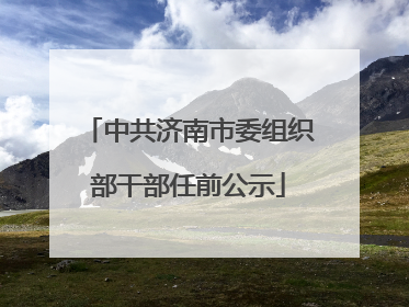 中共济南市委组织部干部任前公示
