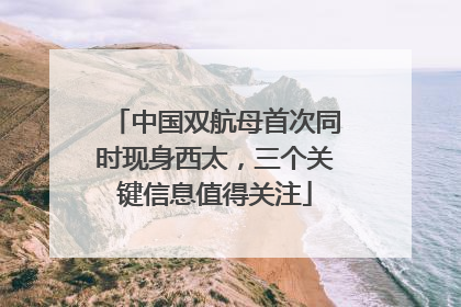 中国双航母首次同时现身西太，三个关键信息值得关注