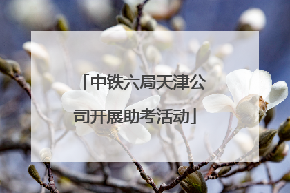 中铁六局天津公司开展助考活动