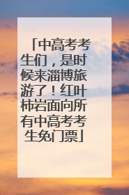 中高考考生们，是时候来淄博旅游了！红叶柿岩面向所有中高考考生免门票