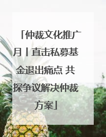仲裁文化推广月丨直击私募基金退出痛点 共探争议解决仲裁方案