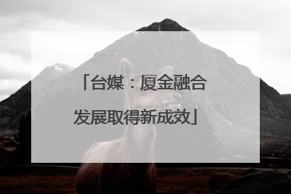 台媒：厦金融合发展取得新成效