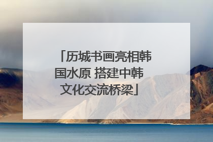 历城书画亮相韩国水原 搭建中韩文化交流桥梁