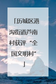 历城区港沟街道芦南村获评“全国文明村”