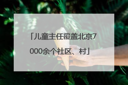 儿童主任覆盖北京7000余个社区、村