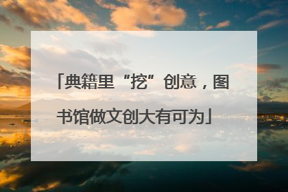 典籍里“挖”创意，图书馆做文创大有可为