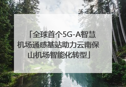 全球首个5G-A智慧机场通感基站助力云南保山机场智能化转型