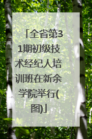 全省第31期初级技术经纪人培训班在新余学院举行(图)